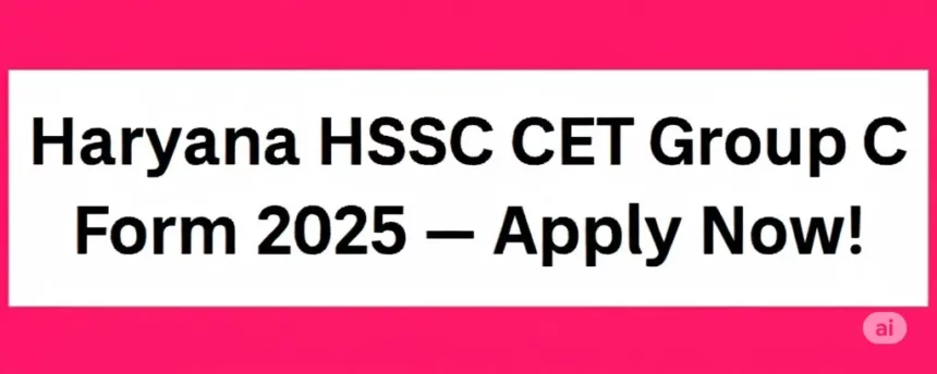 Haryana HSSC CET Group C Form 2025 – Apply Now!