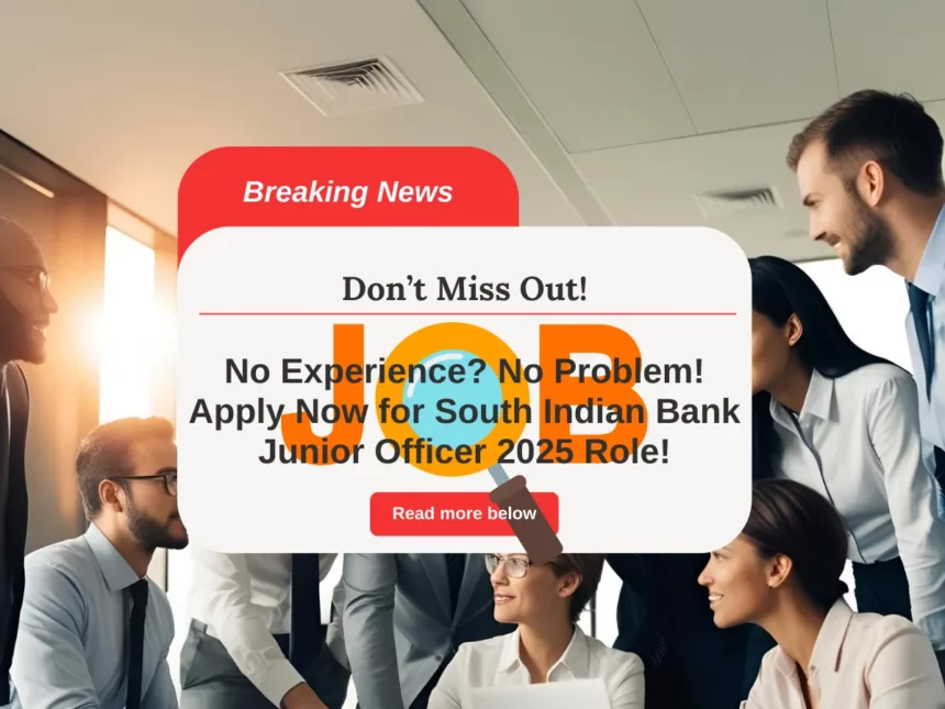 ₹7.44 Lakh Package Without Experience? South Indian Bank Recruitment 2025 Is LIVE!