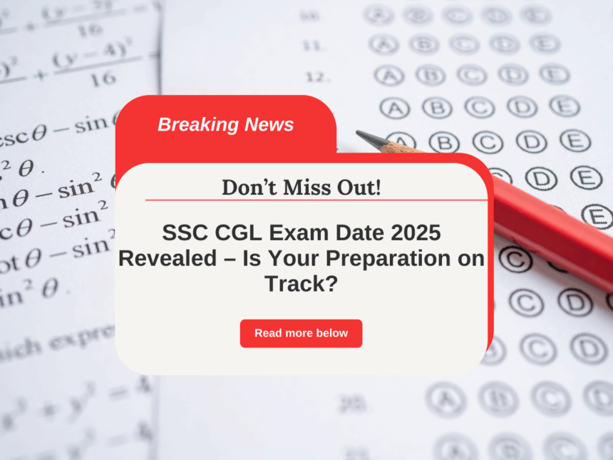 Alert! SSC CGL 2025 Schedule Announced – Only 60 Days Left to Prepare!