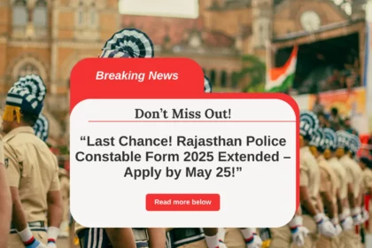 Last Chance! Rajasthan Police Constable Form 2025 Extended – Apply by May 25!