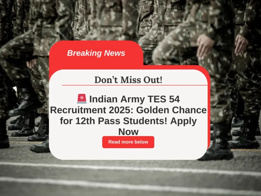 🚨 Indian Army TES 54 Recruitment 2025: Golden Chance for 12th Pass Students! Apply Now