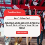 JEE Main 2025 Session 2 Paper 2 Result Out – Check Your Score Now!
