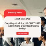Only Days Left for UP CNET 2025 – Admit Card Download Starts Today!