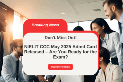 NIELIT CCC May 2025 Admit Card Released – Are You Ready for the Exam?